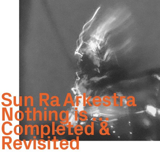Sun Ra Arkestra, Nothing is … , Completed & Revisited