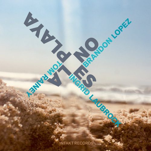 Brandon Lopez, Ingrid Laubrock, Tom Rainey – No es la Playa