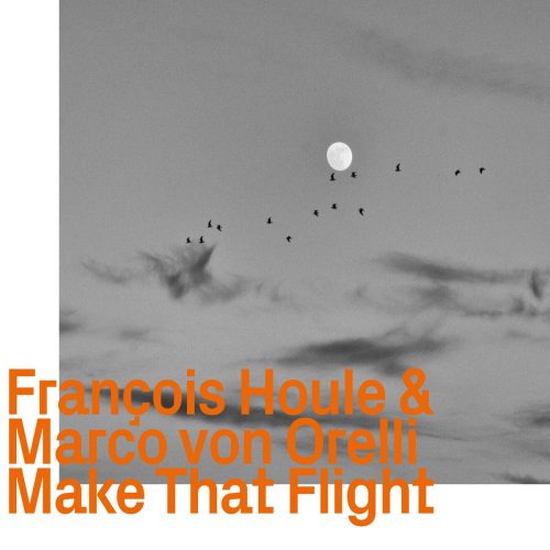 Francois Houle & Marco von Orelli, Make That Flight