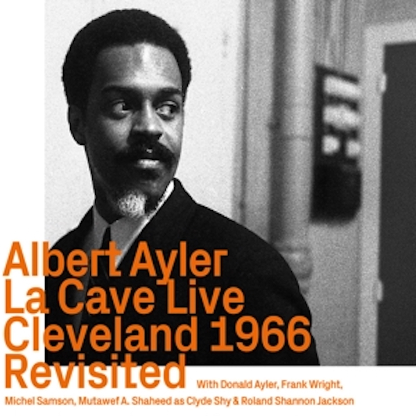 Albert Ayler – La Cave Live Cleveland 1966 Revisited
