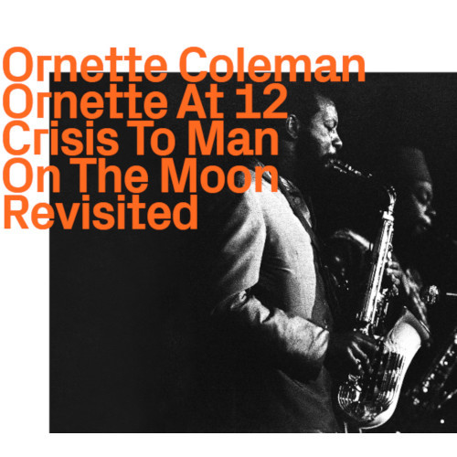 Ornette Coleman, Ornette At 12 Crisis To Man On The Moon Revisited