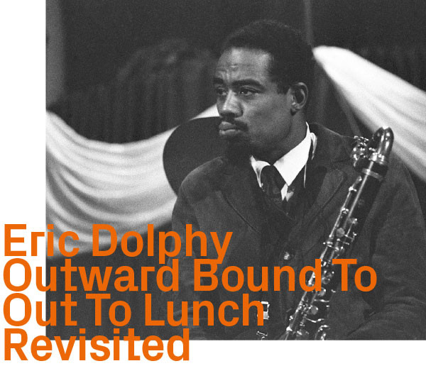 Eric Dolphy, Outward Bound To Out To Lunch Revisited
