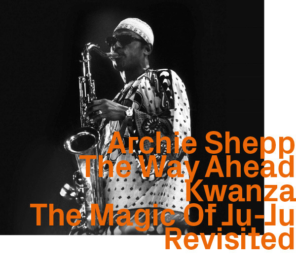 Archie Shepp, The Way Ahead / Kwanza / The Magic Of Ju-Ju Revisited