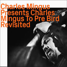 Charles Mingus Presents – Charles Mingus To Pre Bird Revisited