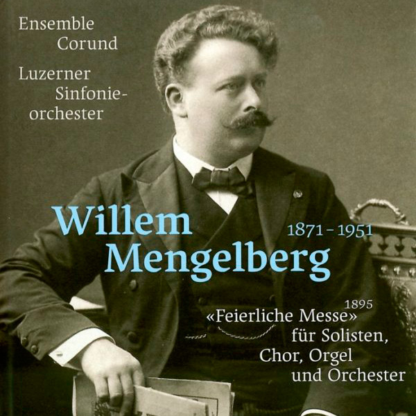 Ensemble Corund & Luzerner Sinfonie Orchester – Willem Mengelberg Feierliche Messe